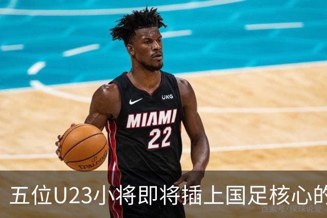 五位U23小将即将插上国足核心的翅膀？