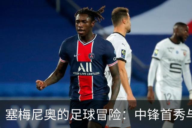 塞梅尼奥的足球冒险：中锋首秀与恩佐的完美搭档