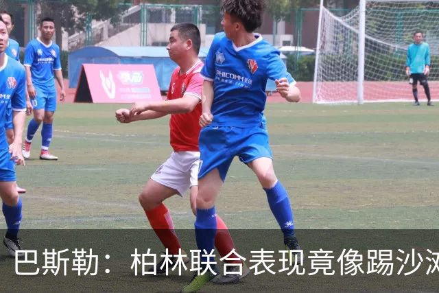 巴斯勒：柏林联合表现竟像踢沙滩足球，拜仁胜利是“配合”出来的